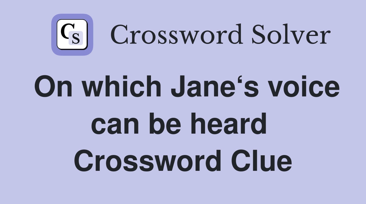 On which Jane‘s voice can be heard  Crossword Clue