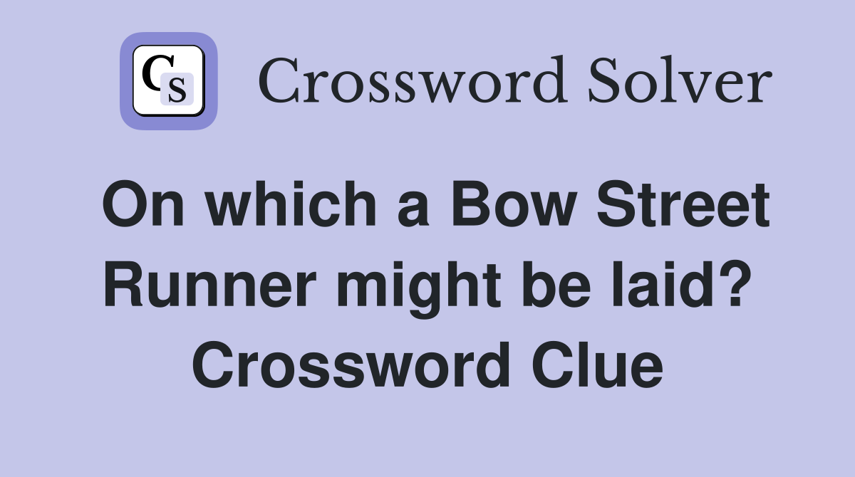 On which a Bow Street Runner might be laid? Crossword Clue