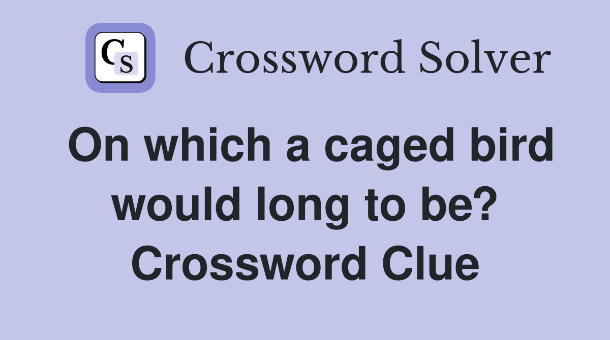 On which a caged bird would long to be? Crossword Clue