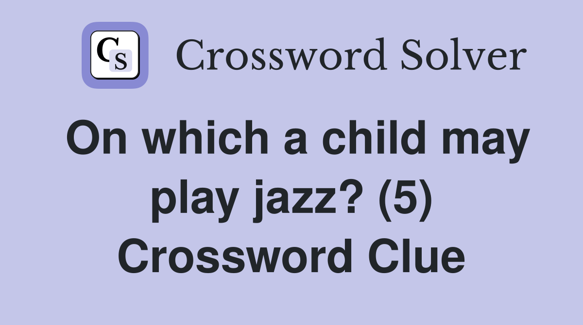 On which a child may play jazz? (5) Crossword Clue