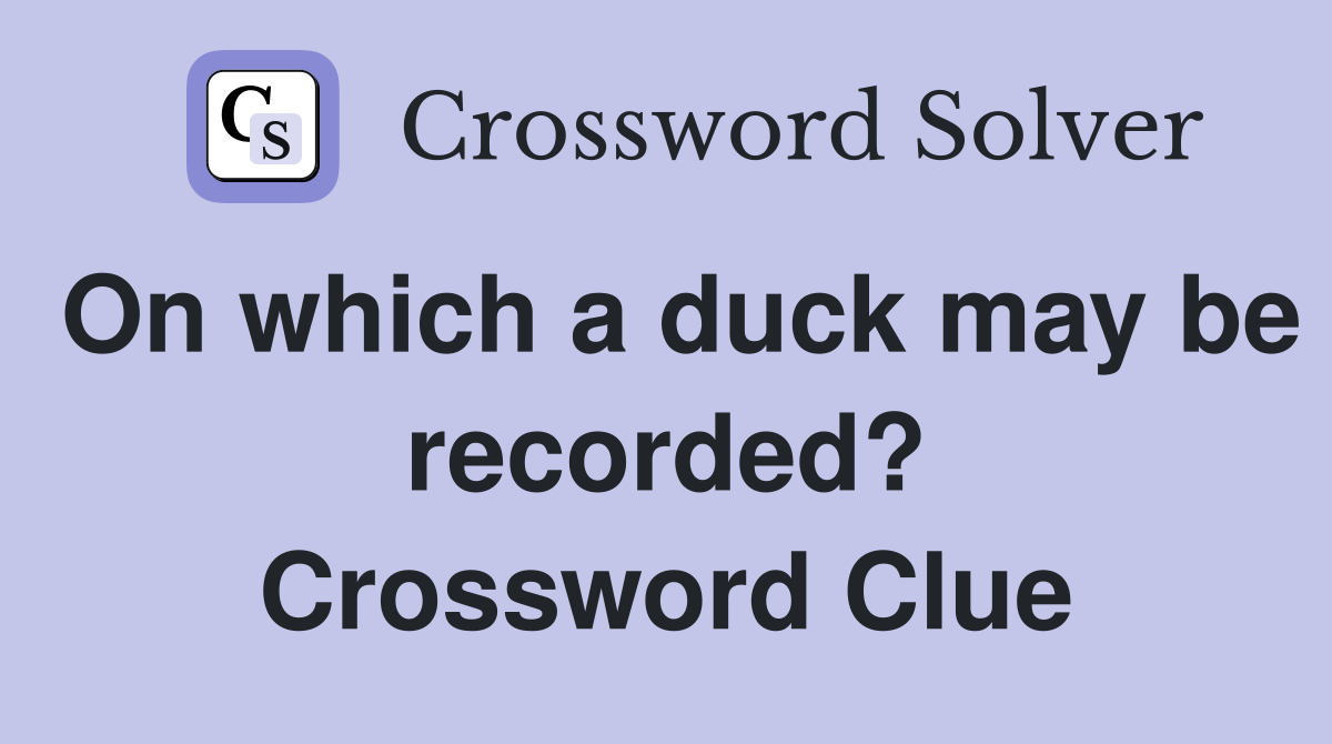 On which a duck may be recorded? Crossword Clue