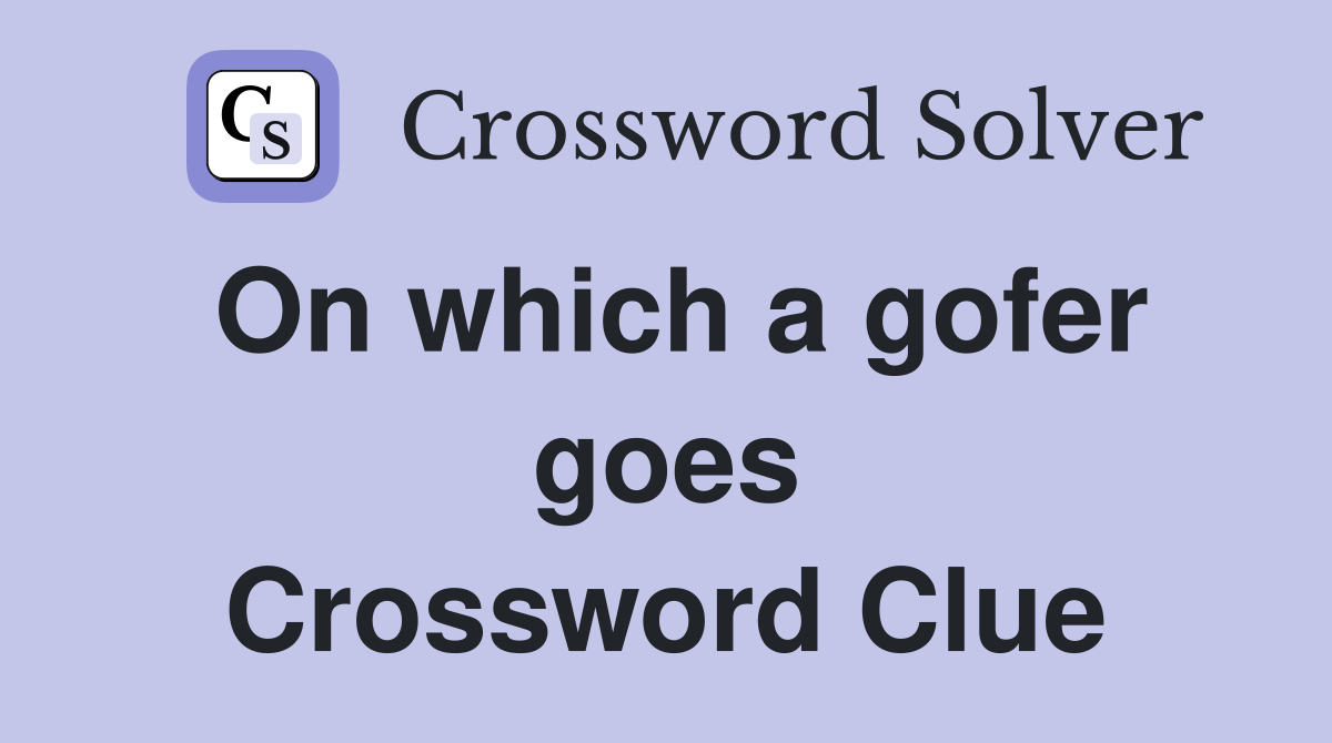 On which a gofer goes Crossword Clue