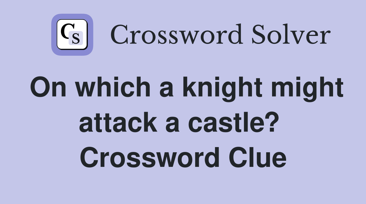 On which a knight might attack a castle?  Crossword Clue