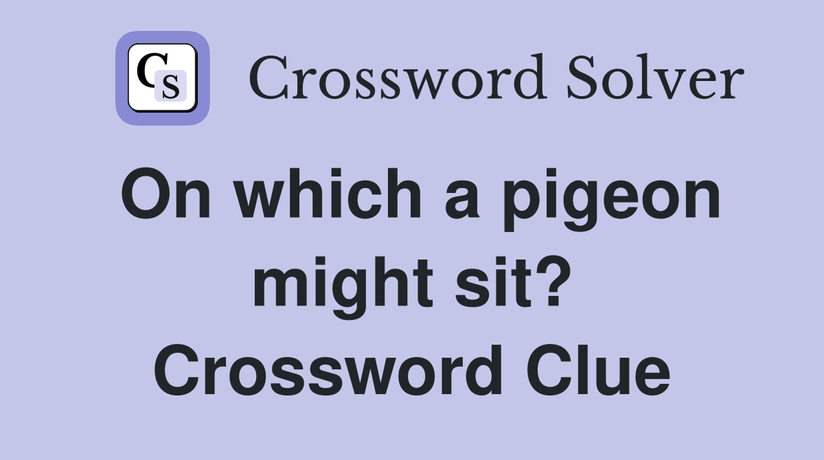 On which a pigeon might sit? Crossword Clue
