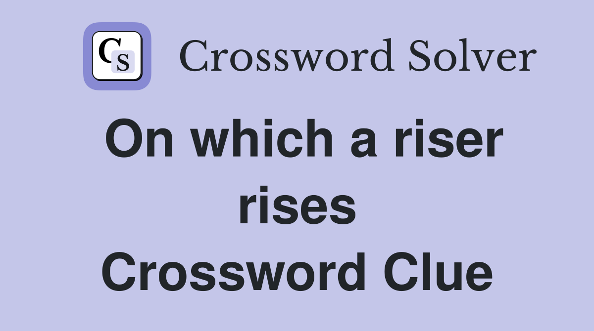 On which a riser rises Crossword Clue