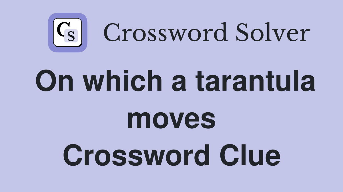 On which a tarantula moves Crossword Clue