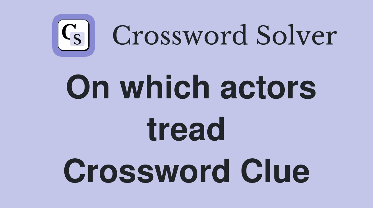On which actors tread Crossword Clue