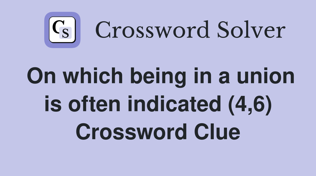 On which being in a union is often indicated (4,6) Crossword Clue