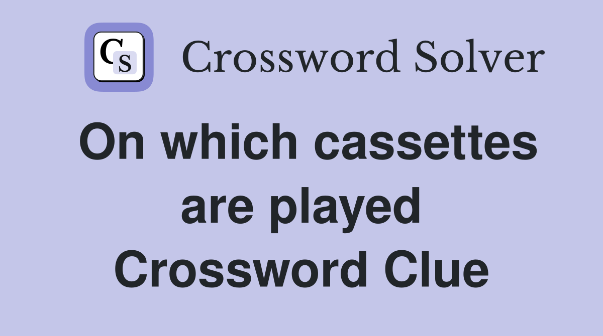 On which cassettes are played Crossword Clue