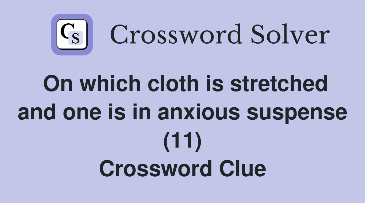 On which cloth is stretched and one is in anxious suspense (11) Crossword Clue
