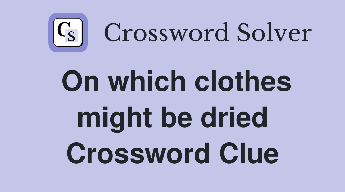 On which clothes might be dried Crossword Clue