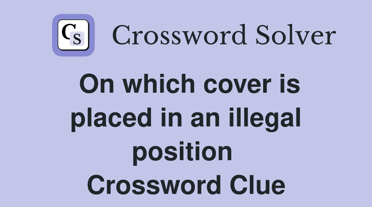 On which cover is placed in an illegal position  Crossword Clue