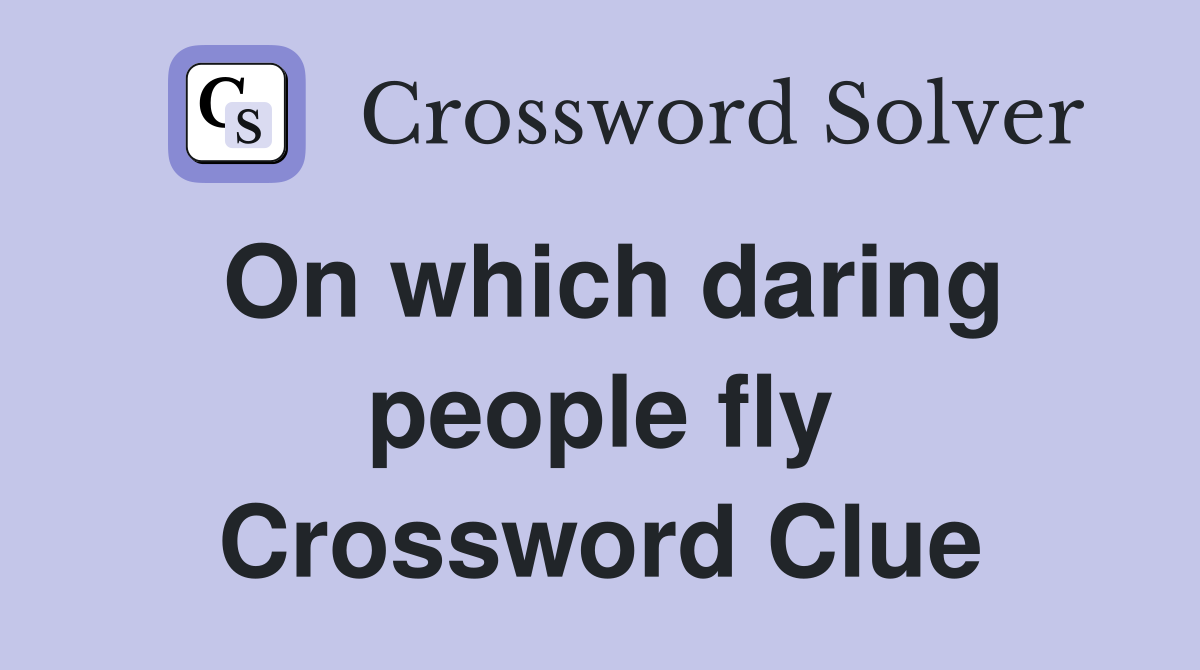 On which daring people fly Crossword Clue
