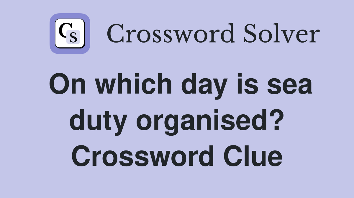 On which day is sea duty organised? Crossword Clue