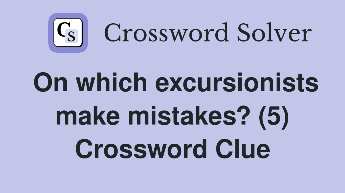 On which excursionists make mistakes? (5) Crossword Clue