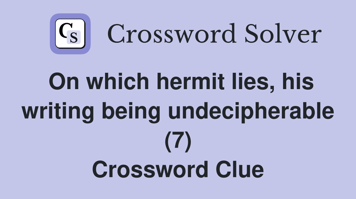 On which hermit lies, his writing being undecipherable (7) Crossword Clue