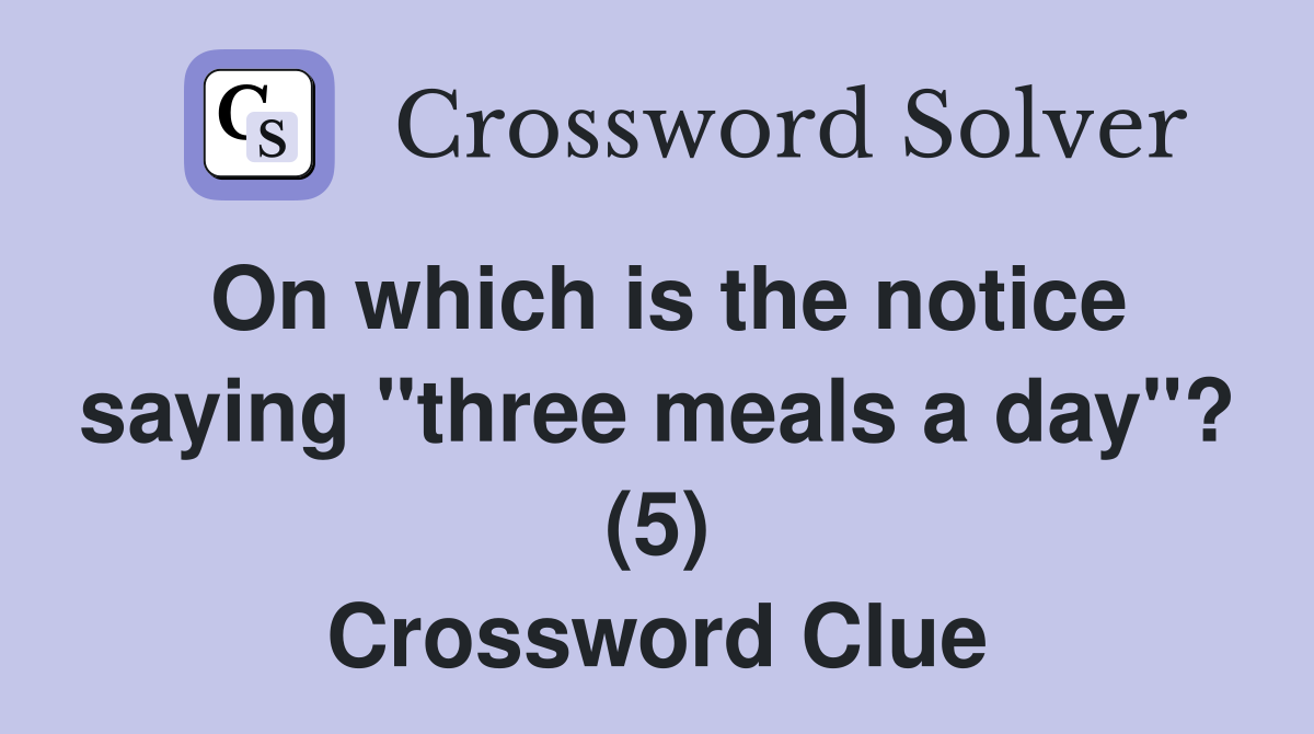 On which is the notice saying "three meals a day"? (5) Crossword Clue
