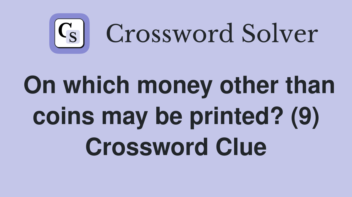 On which money other than coins may be printed? (9) Crossword Clue