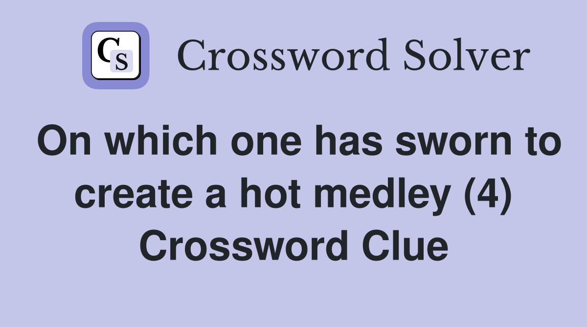On which one has sworn to create a hot medley (4) Crossword Clue