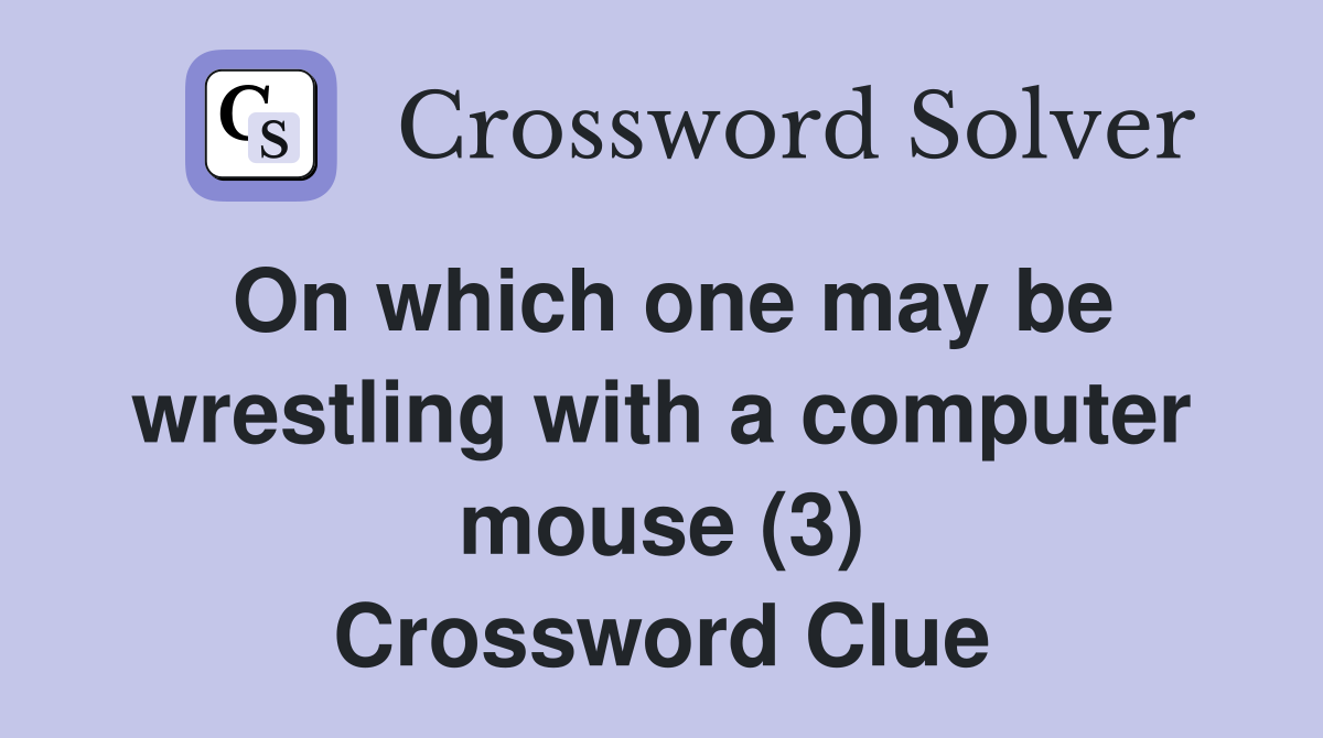 On which one may be wrestling with a computer mouse (3) Crossword Clue