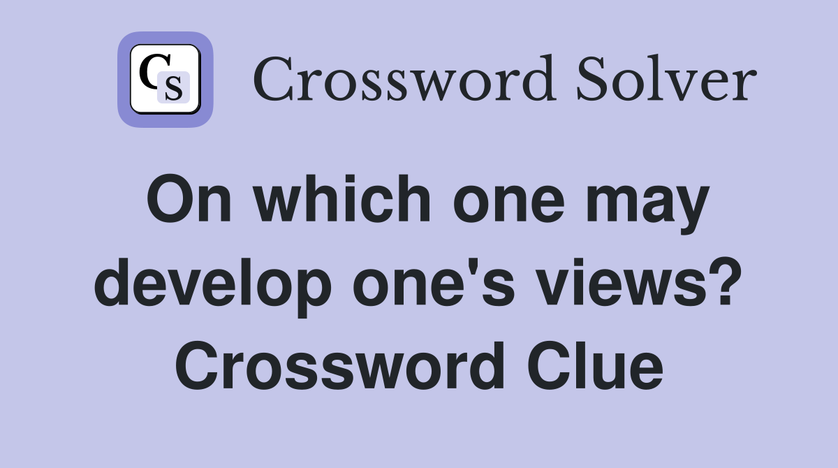 On which one may develop one's views? Crossword Clue