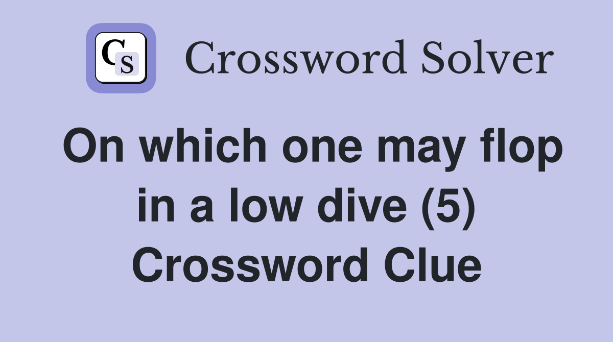 On which one may flop in a low dive (5) Crossword Clue