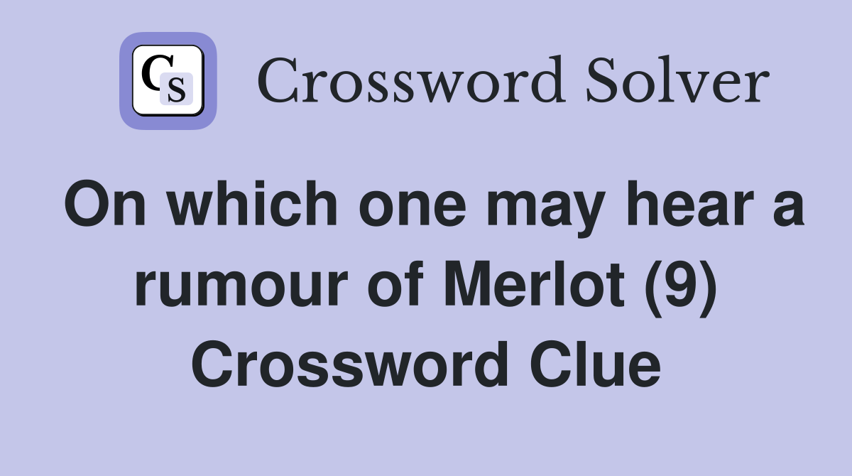 On which one may hear a rumour of Merlot (9) Crossword Clue