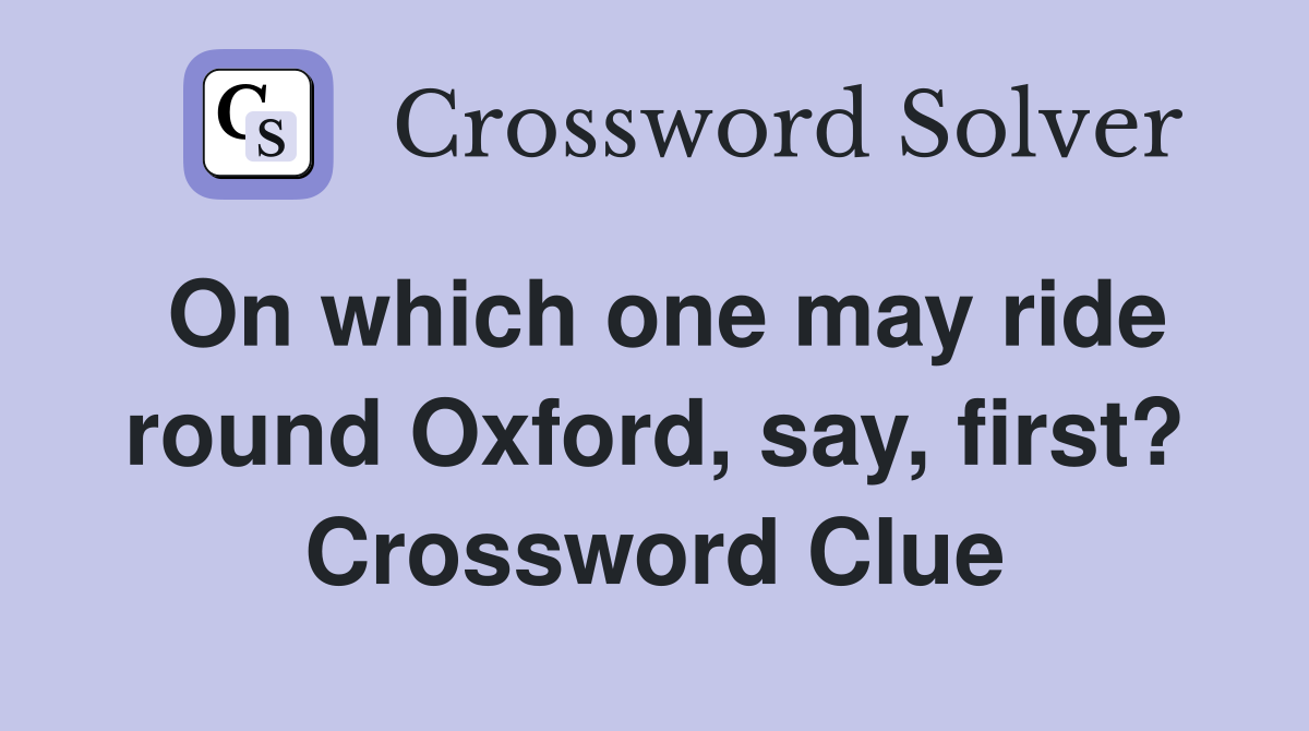 On which one may ride round Oxford, say, first? Crossword Clue