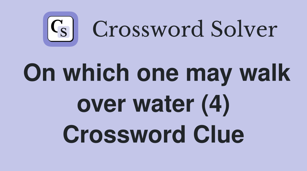 On which one may walk over water (4) Crossword Clue