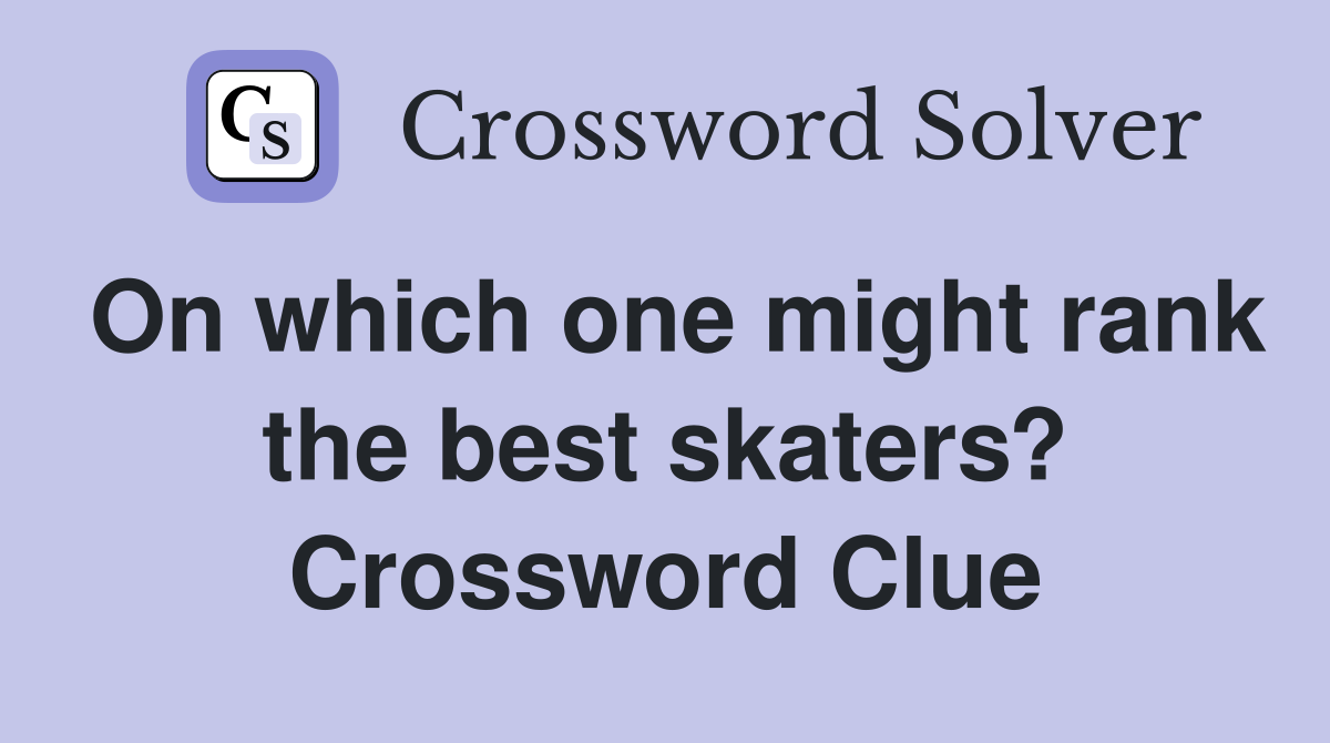 On which one might rank the best skaters? Crossword Clue