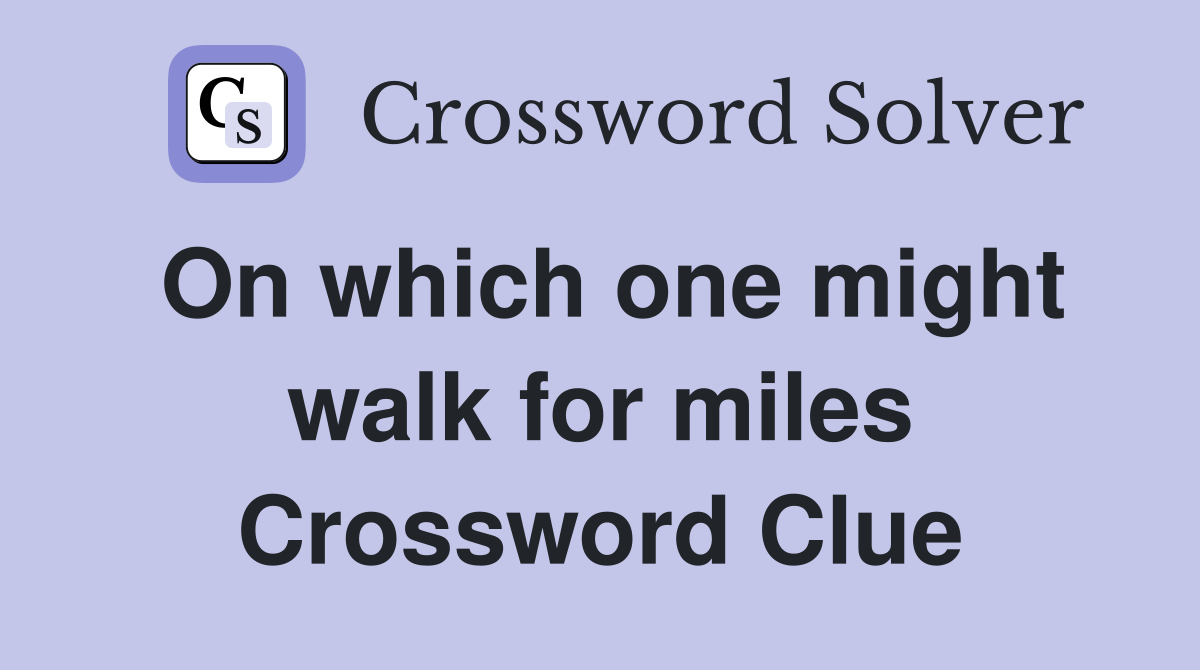 On which one might walk for miles Crossword Clue
