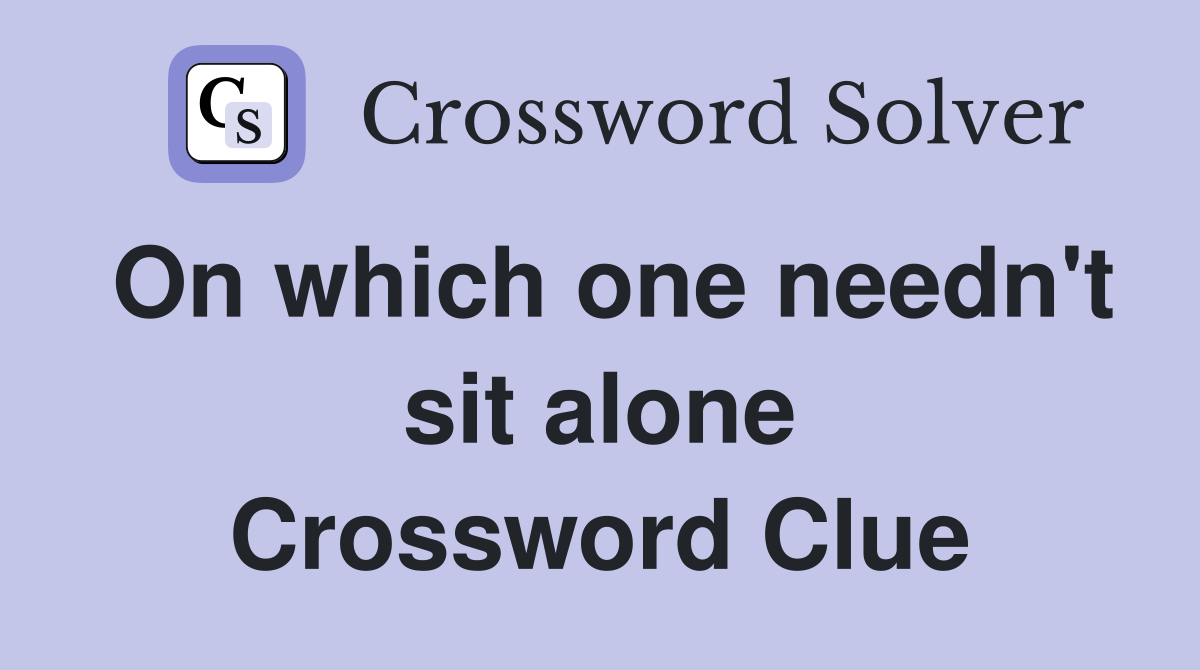 On which one needn't sit alone Crossword Clue