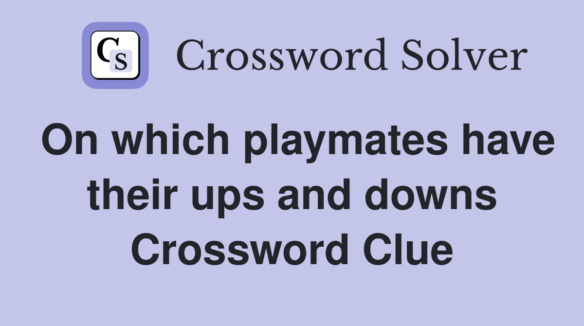 On which playmates have their ups and downs Crossword Clue