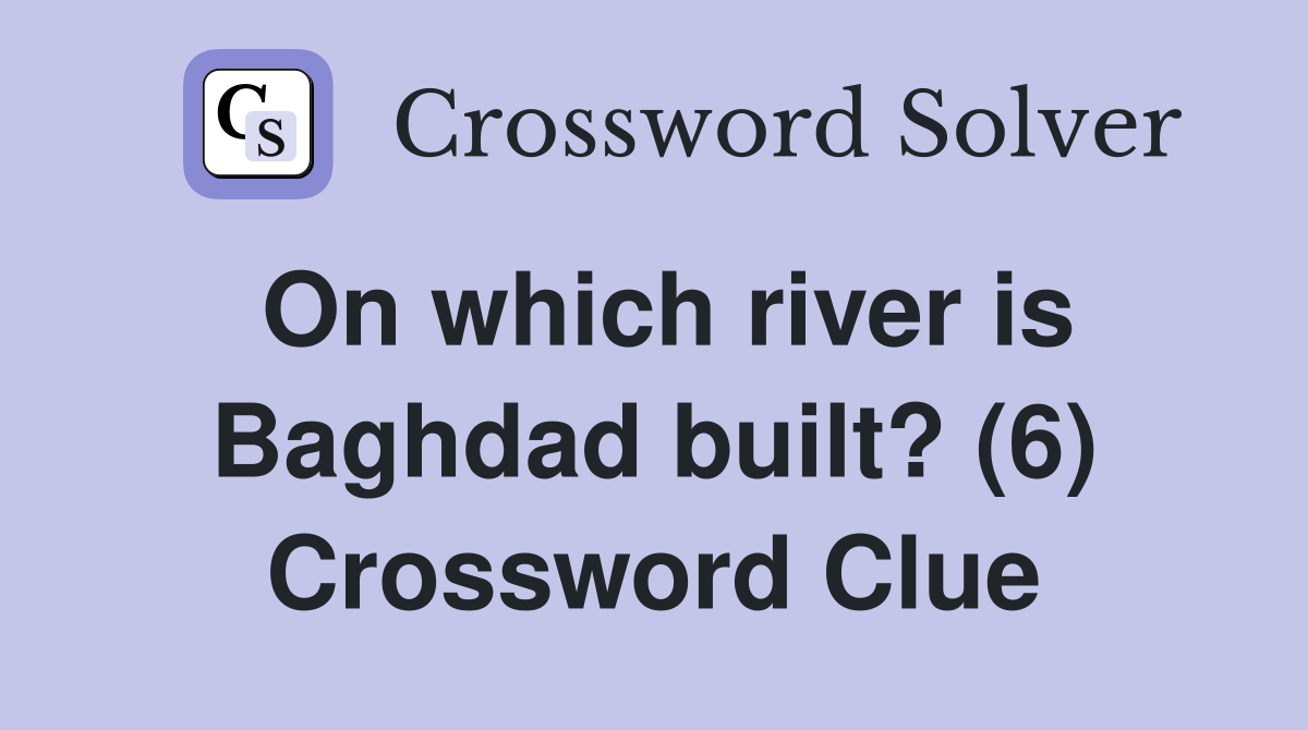 On which river is Baghdad built? (6) Crossword Clue