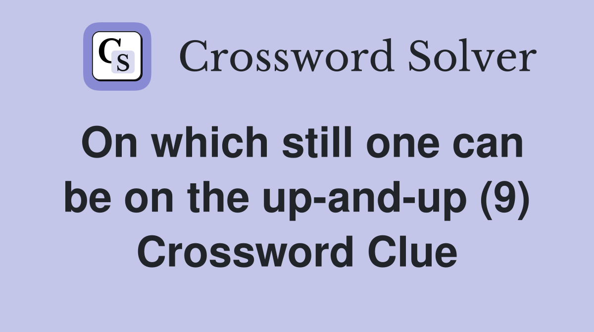 On which still one can be on the up-and-up (9) Crossword Clue