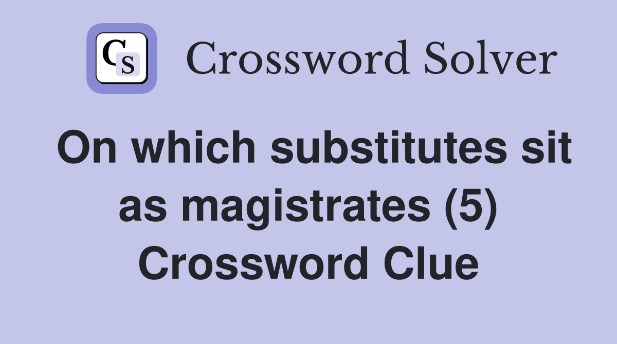 On which substitutes sit as magistrates (5) Crossword Clue