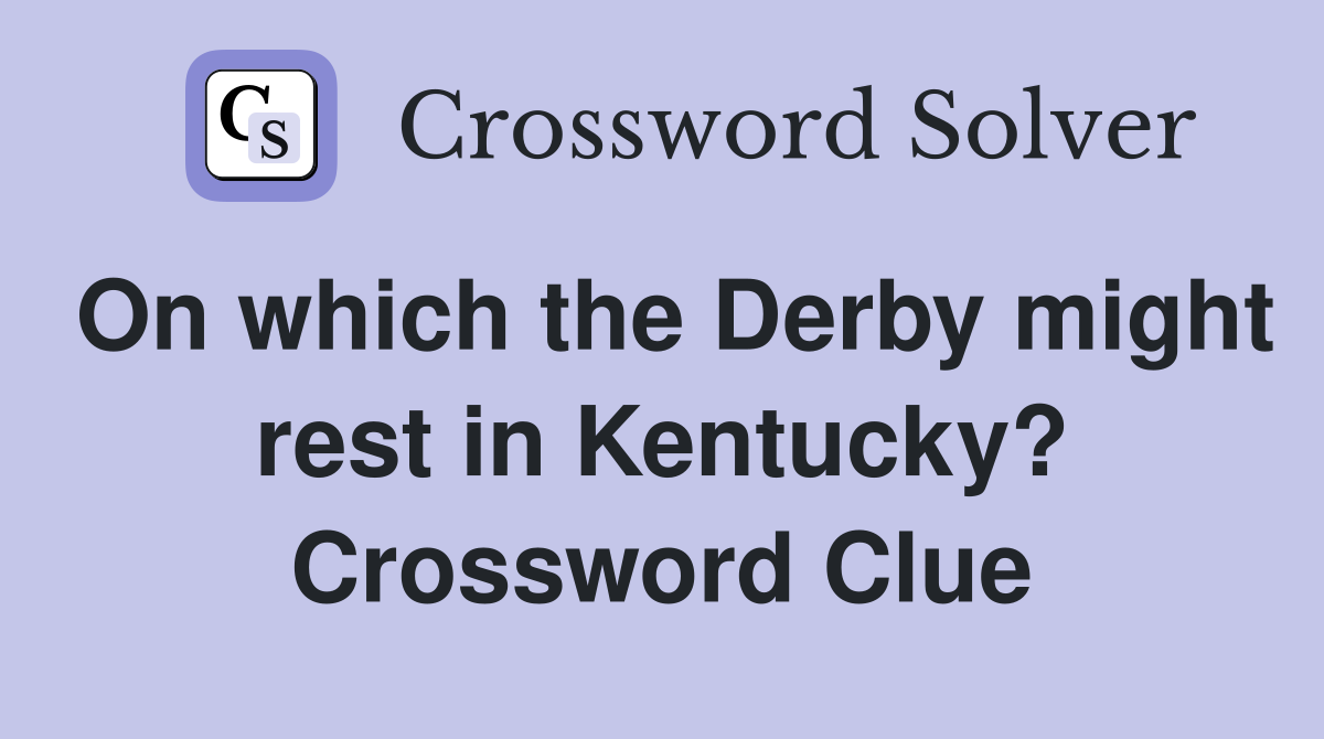 On which the Derby might rest in Kentucky? Crossword Clue