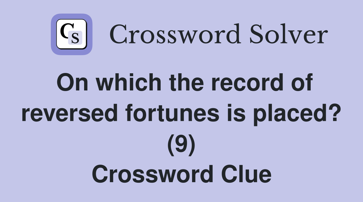 On which the record of reversed fortunes is placed? (9) Crossword Clue