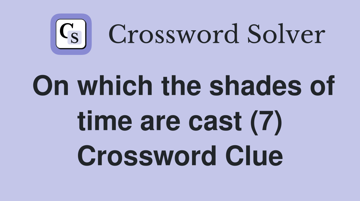 On which the shades of time are cast (7) Crossword Clue