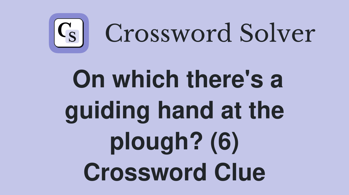 On which there's a guiding hand at the plough? (6) Crossword Clue