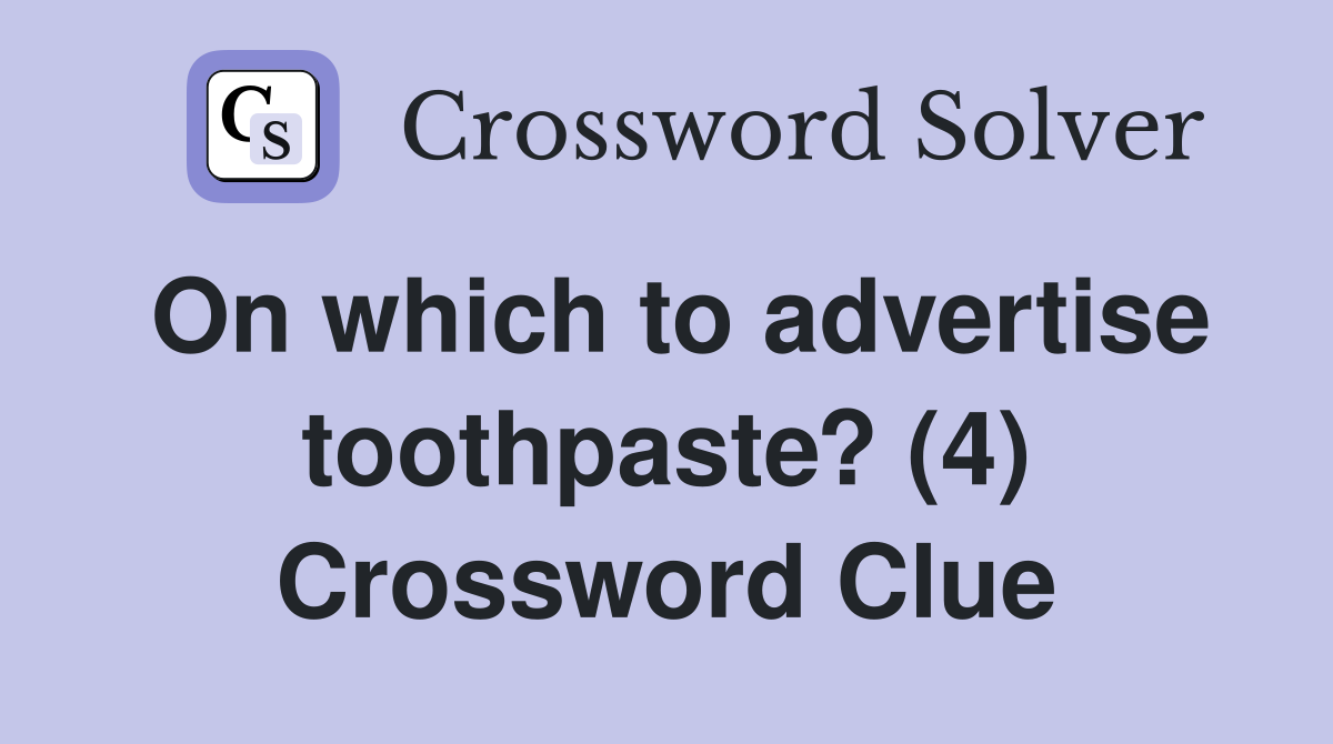 On which to advertise toothpaste? (4) Crossword Clue