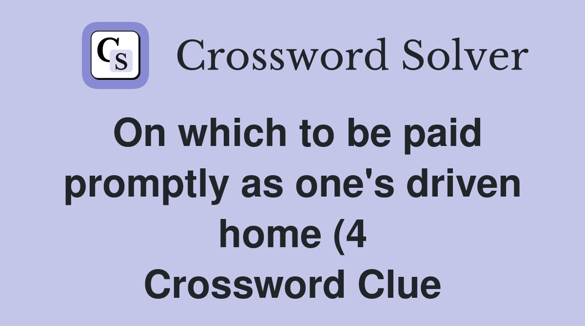 On which to be paid promptly as one #39 s driven home (4) Crossword Clue On which to be paid promptly as one #39 s driven home (4) Crossword Clue