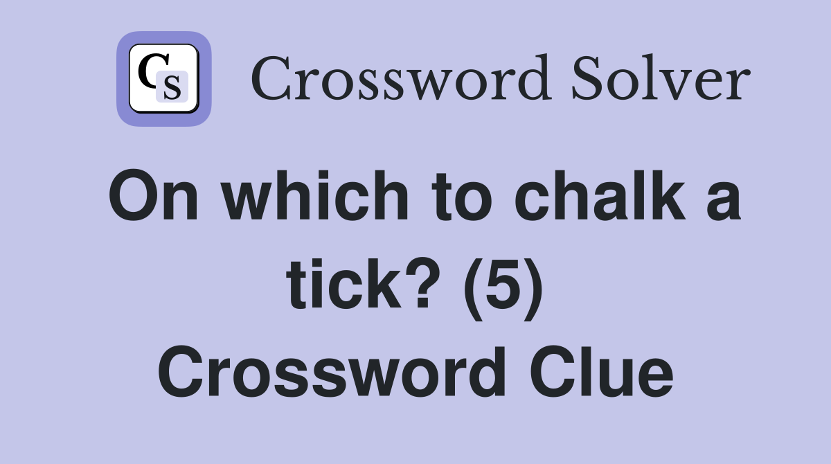 On which to chalk a tick? (5) Crossword Clue