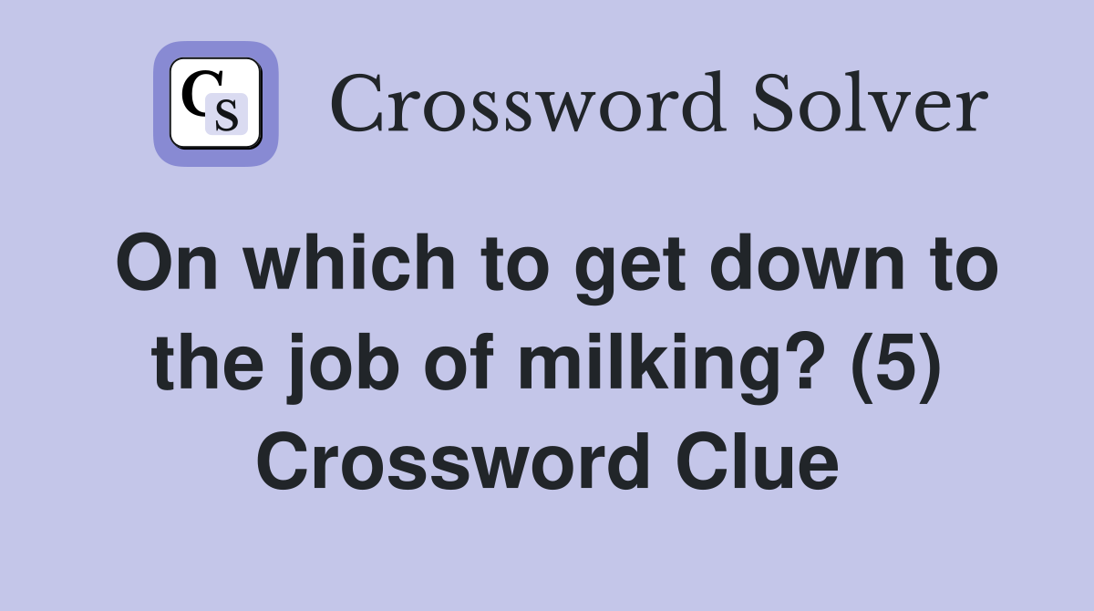 On which to get down to the job of milking? (5) Crossword Clue