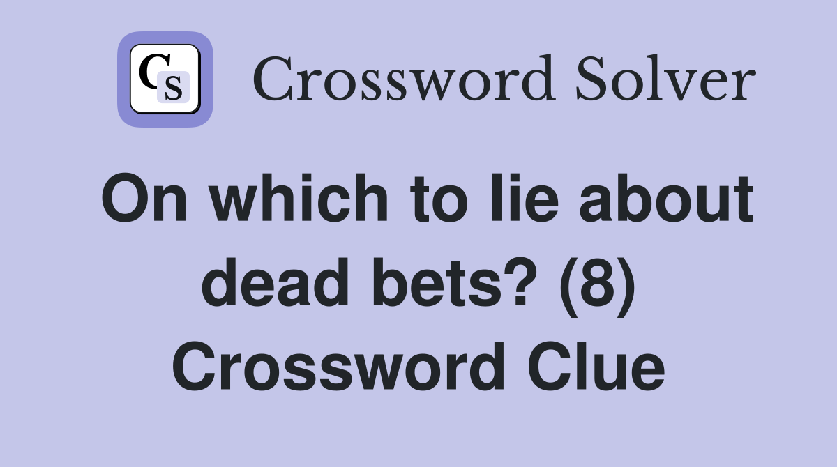 On which to lie about dead bets? (8) Crossword Clue