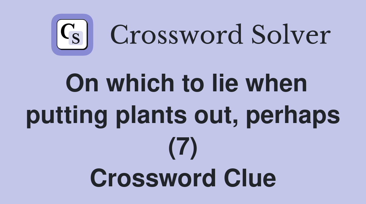 On which to lie when putting plants out, perhaps (7) Crossword Clue