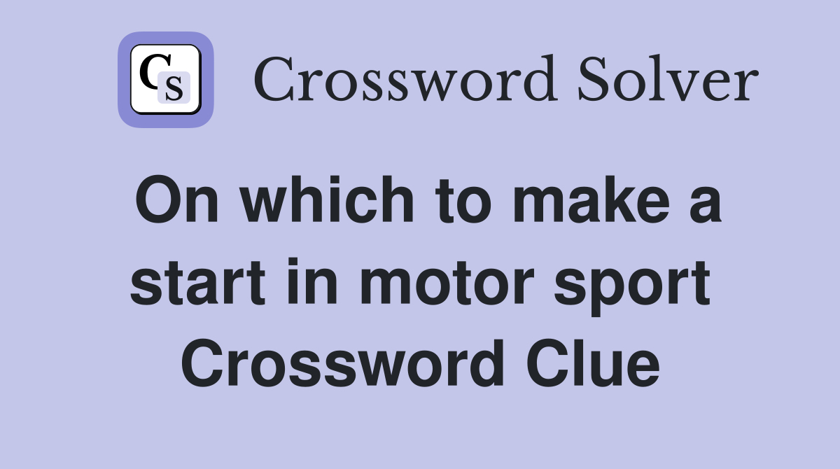 On which to make a start in motor sport Crossword Clue