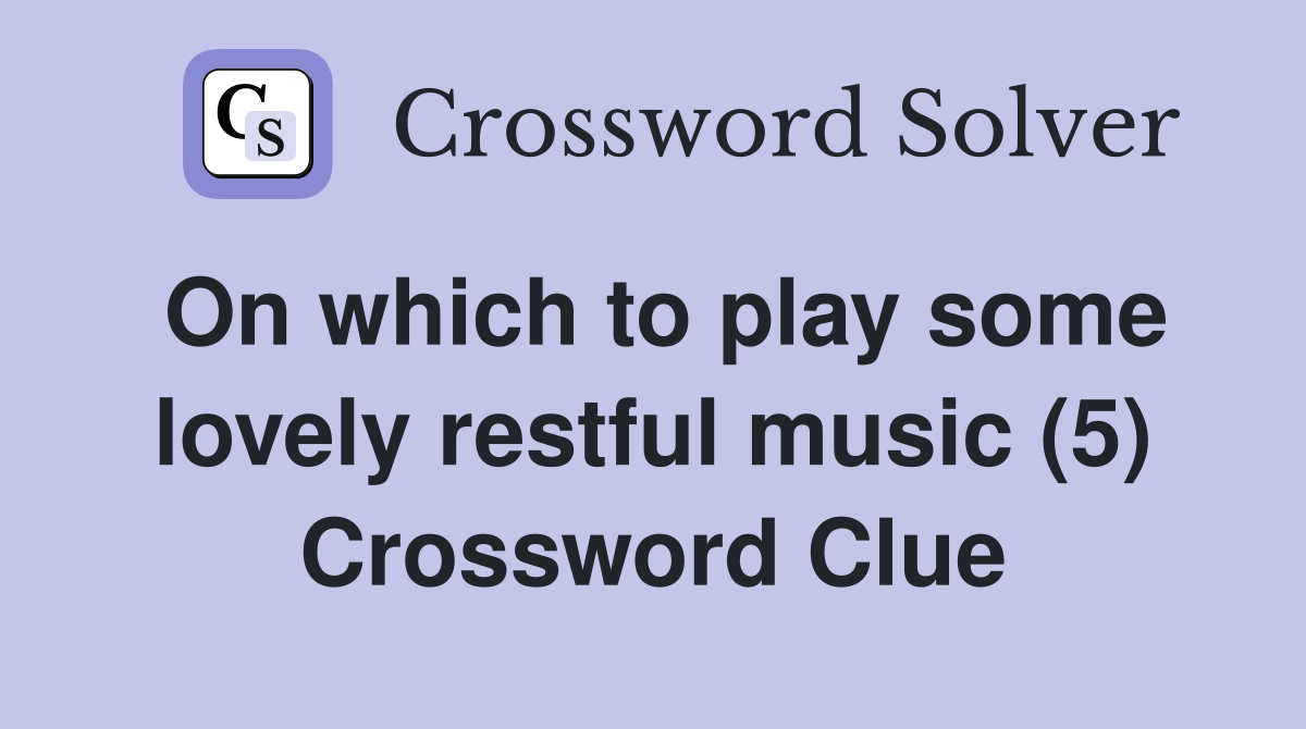 On which to play some lovely restful music (5) Crossword Clue