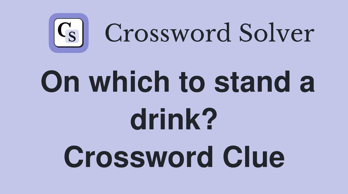 On which to stand a drink? Crossword Clue