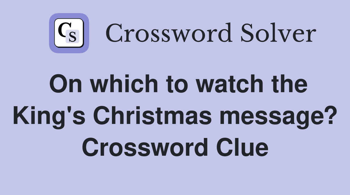 On which to watch the King's Christmas message? Crossword Clue